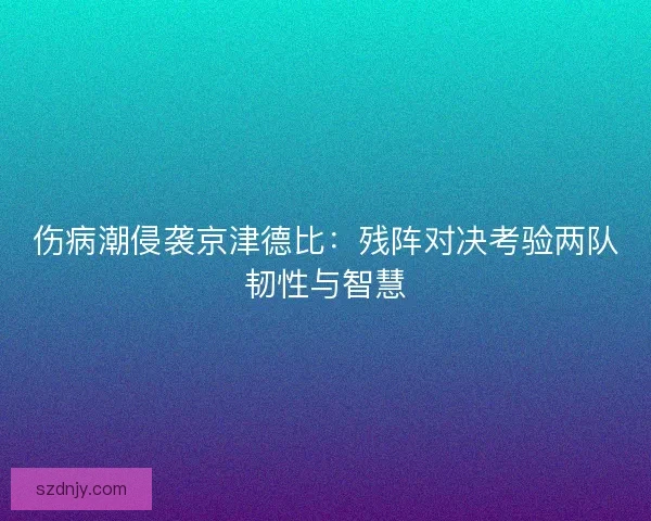 伤病潮侵袭京津德比：残阵对决考验两队韧性与智慧
