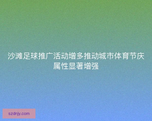 沙滩足球推广活动增多推动城市体育节庆属性显著增强
